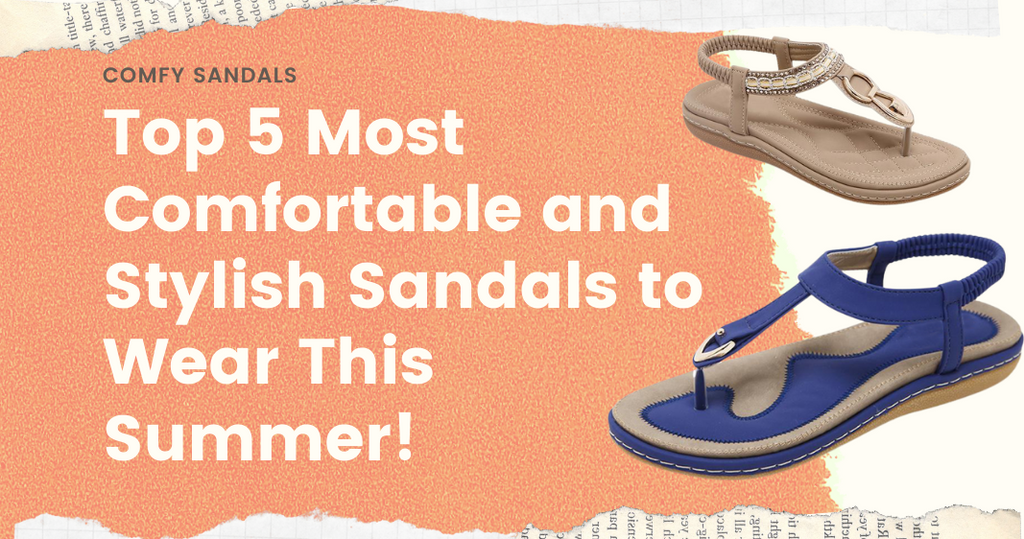 Top 5 Most Comfortable and Stylish Sandals to Wear This Summer!